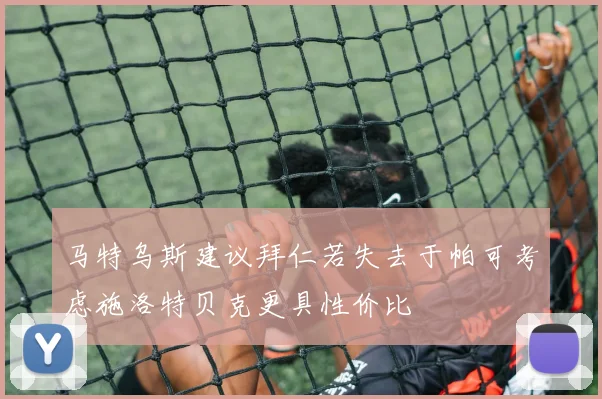 马特乌斯建议拜仁若失去于帕可考虑施洛特贝克更具性价比