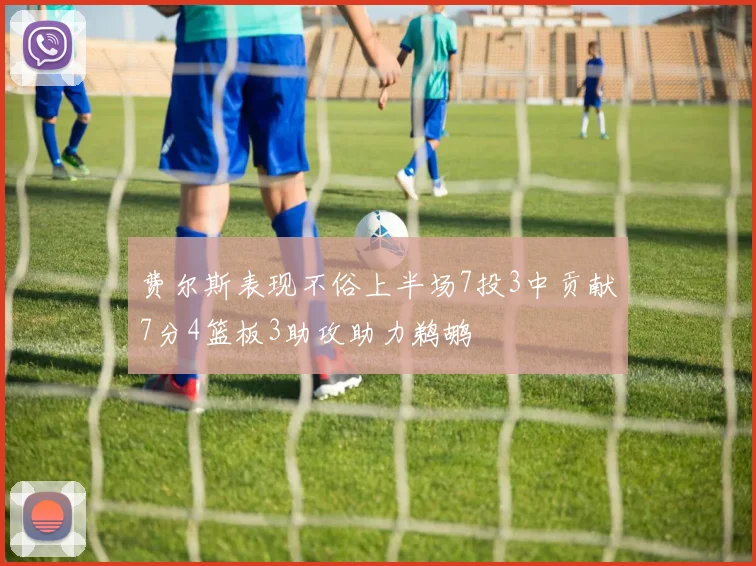 费尔斯表现不俗上半场7投3中贡献7分4篮板3助攻助力鹈鹕